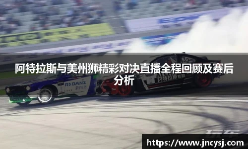 阿特拉斯与美州狮精彩对决直播全程回顾及赛后分析