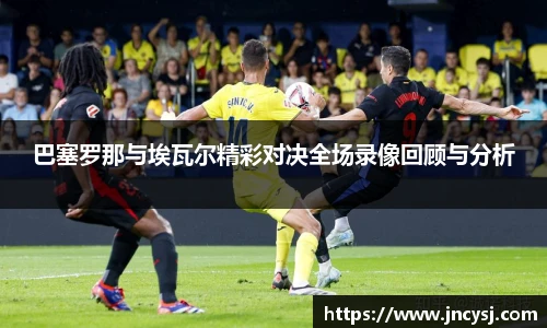 巴塞罗那与埃瓦尔精彩对决全场录像回顾与分析